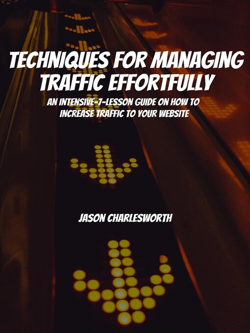Title details for Techniques for Managing Traffic Effortfully! an Intensive-7-Lesson Guide On How to Increase Traffic to Your Website by Jason Charlesworth - Available